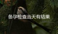 備孕檢查當天有結果