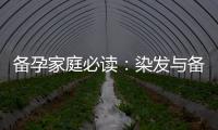 備孕家庭必讀：染發與備孕的常見問題、安全指南及專家建議