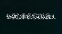 備孕完事多久可以洗頭