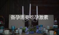 備孕需要吃孕激素