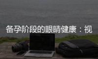 備孕階段的眼睛健康：視力改善與明目食物推薦及營養攝入建議