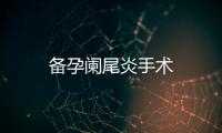 備孕闌尾炎手術(shù)