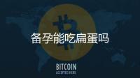 備孕能吃扁蛋嗎