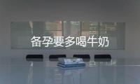 備孕要多喝牛奶