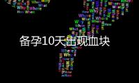 備孕10天出現(xiàn)血塊