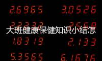 大班健康保健知識(shí)小結(jié)怎么寫(xiě)包括大班健康保健知識(shí)小結(jié)的具體內(nèi)容