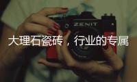 大理石瓷磚，行業(yè)的專屬寵兒