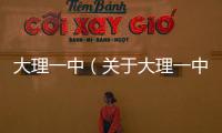 大理一中（關于大理一中的基本情況說明介紹）