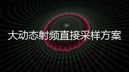 大動態射頻直接采樣方案的設計與實現