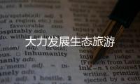 大力發(fā)展生態(tài)旅游