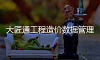 大匠通工程造價(jià)數(shù)據(jù)管理平臺(tái)上線