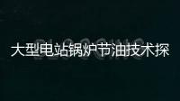 大型電站鍋爐節油技術探討