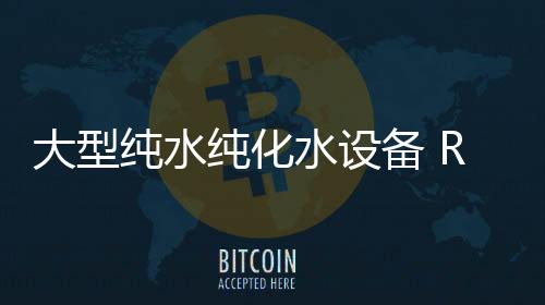 大型純水純化水設備 RO反滲透純凈水軟化水生產水處理設備凈水器