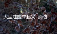 大型油罐車起火  消防員緊急救援