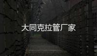 大同克拉管廠家
