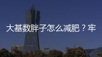 大基數胖子怎么減肥？牢記這4步，瘦回苗條的自己！
