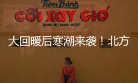 大回暖后寒潮來襲！北方多地或將被“速凍”
