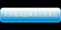大體重減脂具體應該怎么操作