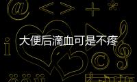 大便后滴血可是不疼