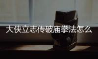 大俠立志傳破廟拳法怎么領(lǐng)悟