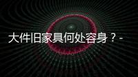 大件舊家具何處容身？-