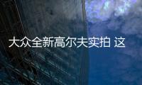 大眾全新高爾夫實拍 這造型外觀能接受嗎
