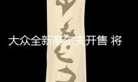 大眾全新高爾夫開售 將搭載1.5T引擎