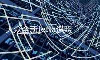 大眾全新Jetta諜照曝光“辣饅頭”變速騰？
