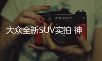 大眾全新SUV實(shí)拍 神似途銳卻只賣捷達(dá)價(jià)？
