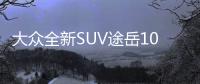 大眾全新SUV途岳10月31日開賣 動(dòng)力超逍客
