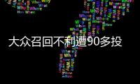 大眾召回不利遭90多投訴 美交管局展開調(diào)查