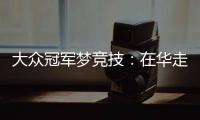 大眾冠軍夢競技：在華走勢為成敗關鍵