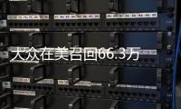 大眾在美召回66.3萬輛前燈故障車輛