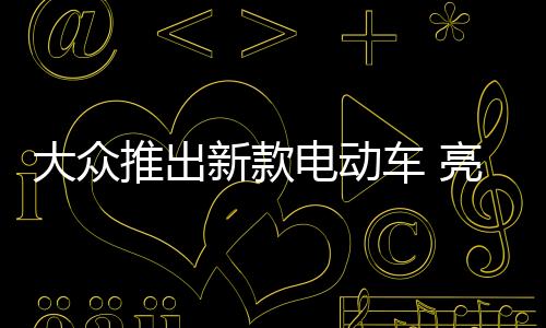大眾推出新款電動車 亮相巴黎車展