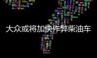 大眾或將加快作弊柴油車維修速度 或今年完工