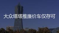 大眾塔塔推廉價車僅存可能性 還看斯柯達(dá)