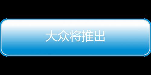 大眾將推出