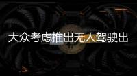 大眾考慮推出無(wú)人駕駛出租車服務(wù)