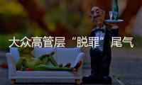 大眾高管層“脫罪”尾氣門 女部長入監事會