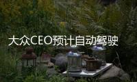 大眾CEO預計自動駕駛將在25年內普及