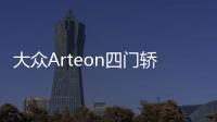 大眾Arteon四門轎跑 未來或換標西雅特