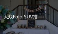 大眾Polo SUV搭1.0T發動機 競爭福特翼搏