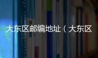 大東區(qū)郵編地址（大東區(qū)郵編）