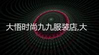 大悟時(shí)尚九九服裝店,大悟有哪些服裝廠