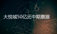 大悅城50億元中期票據獲準注冊發行