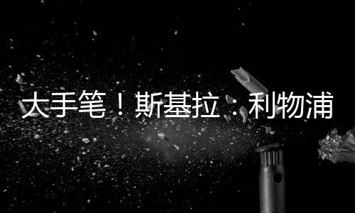 大手筆！斯基拉：利物浦給伊薩克開出5+1年的高薪合同