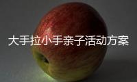 大手拉小手親子活動方案（手拉手活動計劃）