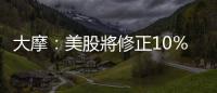 大摩：美股將修正10％到15％　資金停泊在哪裡最安全｜天下雜誌