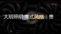 大明照明·美式風(fēng)格：貴氣懷舊 又不失自在隨意