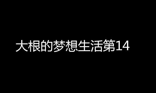 大根的夢想生活第14